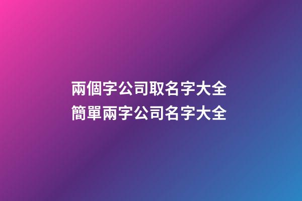 兩個字公司取名字大全 簡單兩字公司名字大全-第1張-公司起名-玄機派